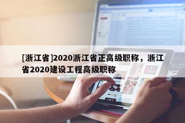 [浙江省]2020浙江省正高级职称，浙江省2020建设工程高级职称