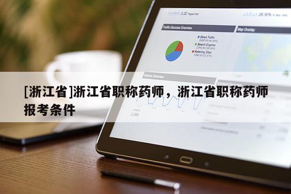 [浙江省]浙江省职称药师，浙江省职称药师报考条件