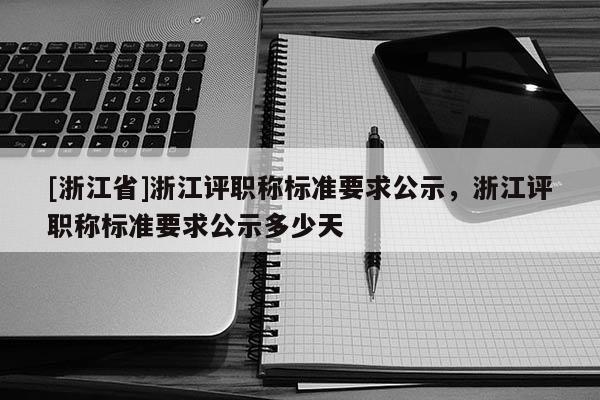 [浙江省]浙江评职称标准要求公示，浙江评职称标准要求公示多少天