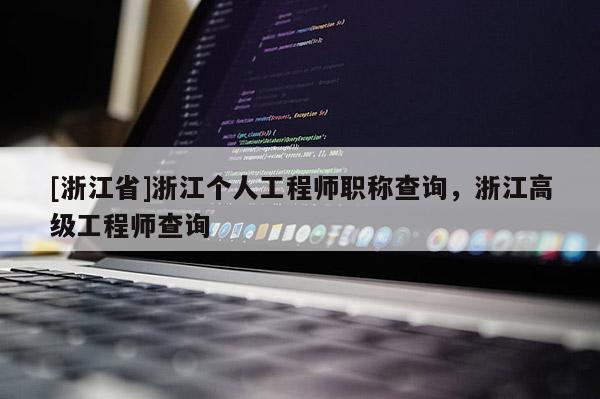 [浙江省]浙江个人工程师职称查询，浙江高级工程师查询