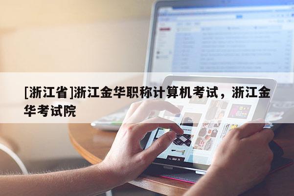 [浙江省]浙江金华职称计算机考试，浙江金华考试院
