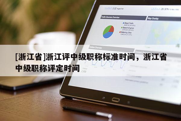 [浙江省]浙江评中级职称标准时间，浙江省中级职称评定时间
