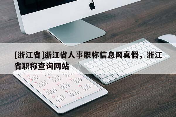 [浙江省]浙江省人事职称信息网真假，浙江省职称查询网站